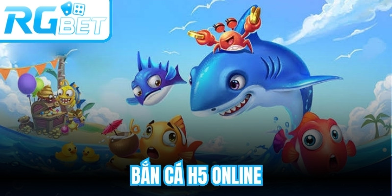 Bắn Cá H5 Online