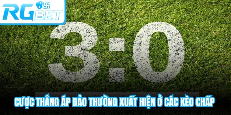 Cược thắng áp đảo thường xuất hiện ở các kèo chấp hoặc kèo cách biệt