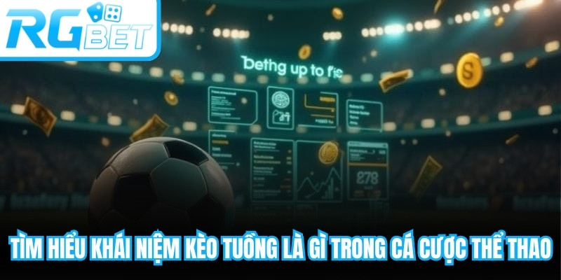 Tìm hiểu khái niệm kèo tuồng là gì trong cá cược thể thao