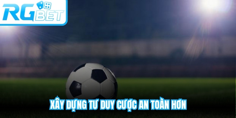 Xây dựng tư duy cược an toàn hơn