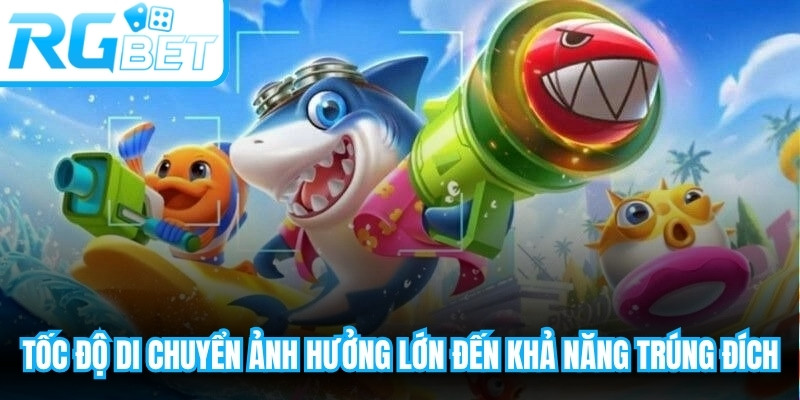 Tốc độ di chuyển là yếu tố ảnh hưởng lớn đến khả năng trúng đích