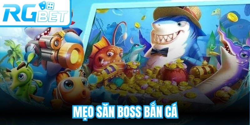 Mẹo Săn Boss Bắn Cá