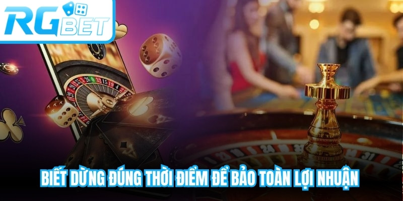 Biết dừng đúng thời điểm để bảo toàn lợi nhuận là một kỹ năng quan trọng