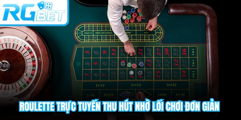 Roulette trực tuyến thu hút nhờ lối chơi đơn giản nhưng vẫn đầy kịch tính