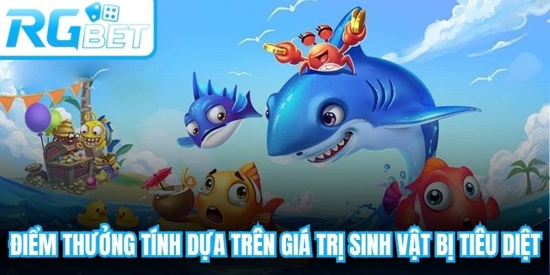Điểm thưởng trong bắn cá tây du ký tính dựa trên giá trị sinh vật bị tiêu diệt
