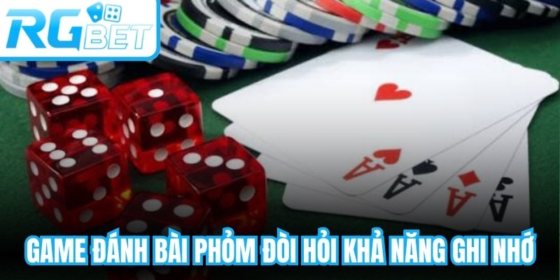 Game đánh bài phỏm đòi hỏi khả năng ghi nhớ, quan sát và tính toán chiến thuật 