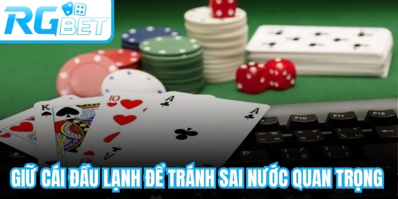 Giữ cái đầu lạnh để tránh sai nước quan trọng khi tham gia game đánh bài phỏm