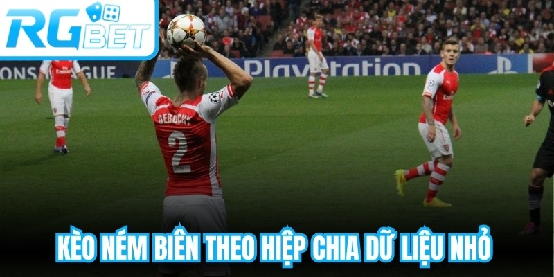 Kèo ném biên theo hiệp chia dữ liệu nhỏ để người chơi dễ quan sát biến động