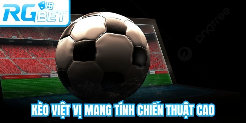 Kèo việt vị mang tính chiến thuật cao vì phụ thuộc vào cách vận hành đội hình