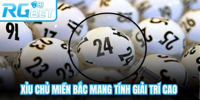 Xỉu chủ miền bắc mang tính giải trí cao và được nhiều người quan tâm