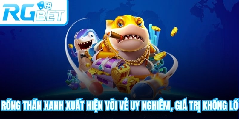 Rồng Thần Xanh xuất hiện với vẻ uy nghiêm, giá trị khổng lồ