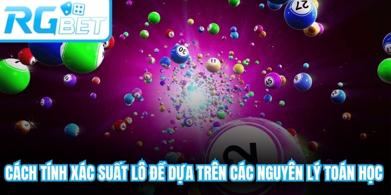 Cách tính xác suất lô đề dựa trên các nguyên lý toán học dễ dàng