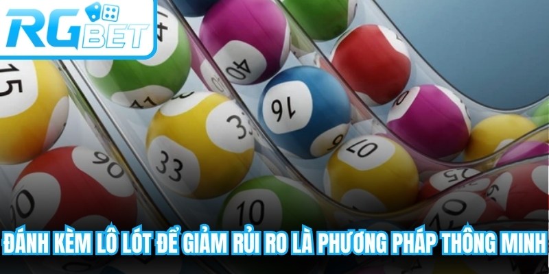 Đánh kèm lô lót để giảm rủi ro là phương pháp thông minh
