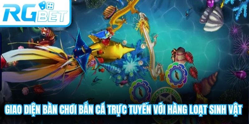 Giao diện bàn chơi bắn cá trực tuyến với hàng loạt sinh vật đầy màu sắc bơi lội