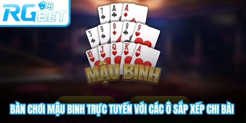 Bàn chơi mậu binh trực tuyến với các ô sắp xếp chi bài rõ ràng và trực quan